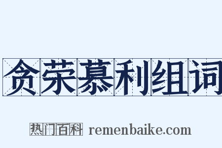 贪荣慕利组词是什么意思的图片